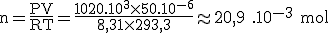 \rm n=\frac{PV}{RT}=\frac{1020.10^3\time 50.10^{-6}}{8,31\time 293,3}\approx 20,9 .10^{-3} mol